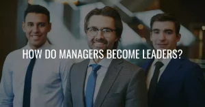 How Do Managers Become Leaders