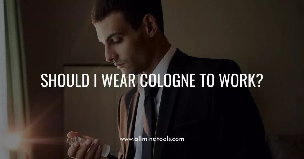 Should I Wear Cologne To Work